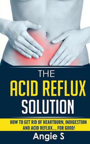 The Acid Reflux Solution de Angie S