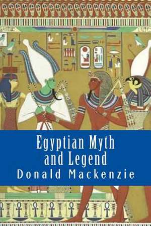 Egyptian Myth and Legend de Donald MacKenzie