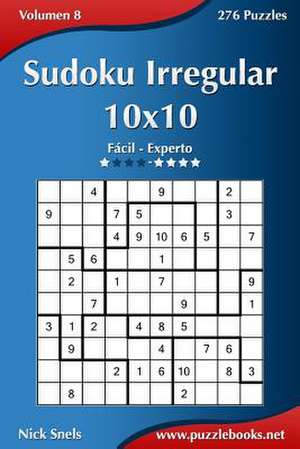 Sudoku Irregular 10x10 - de Facil a Experto - Volumen 8 - 276 Puzzles de Nick Snels