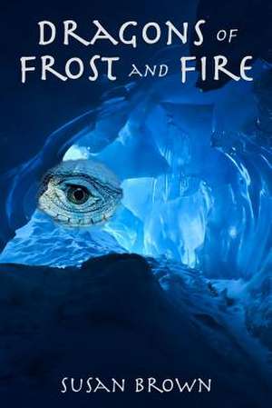 Dragons of Frost and Fire de Susan Brown