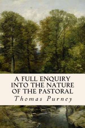 A Full Enquiry Into the Nature of the Pastoral de Thomas Purney