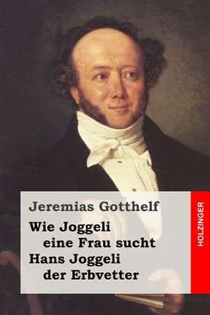 Wie Joggeli Eine Frau Sucht / Hans Joggeli Der Erbvetter de Jeremias Gotthelf