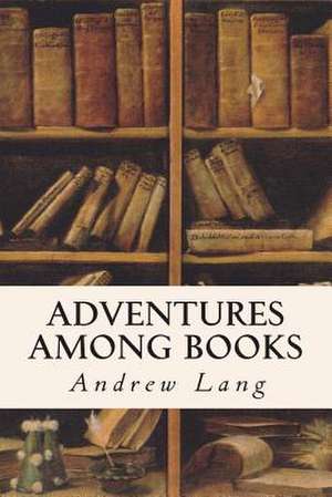 Adventures Among Books de Andrew Lang