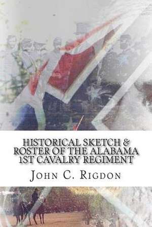 Historical Sketch & Roster of the Alabama 1st Cavalry Regiment de John C. Rigdon