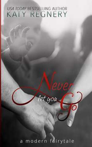 Never Let You Go de Katy Regnery