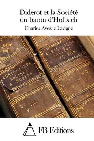 Diderot Et La Societe Du Baron D'Holbach de Charles Avezac LaVigne