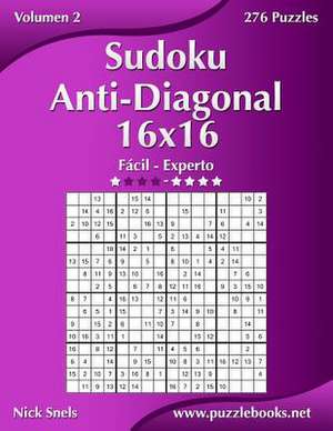 Sudoku Anti-Diagonal 16x16 - de Facil a Experto - Volumen 2 - 276 Puzzles de Nick Snels