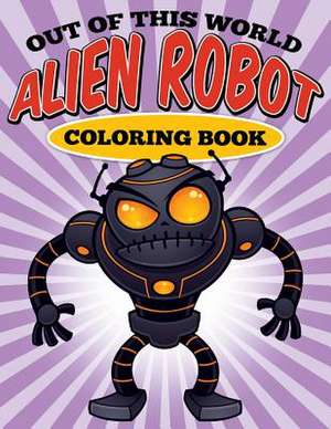 Out of This World - Alien Robot Coloring Book de S. J. Lowery