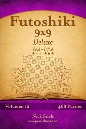 Futoshiki 9x9 Deluxe - de Facil a Dificil - Volumen 12 - 468 Puzzles de Nick Snels