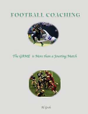 Coaching Football--The Game Is More Than a Jousting Match de Al Groh