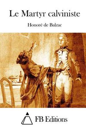 Le Martyr Calviniste de Honore De Balzac