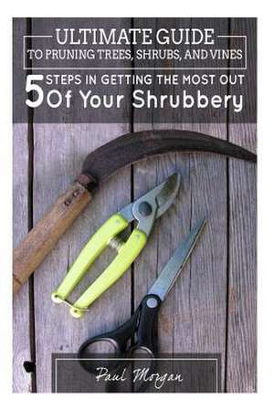 Ultimate Guide to Pruning Trees, Shrubs, and Vines de Paul Morgan