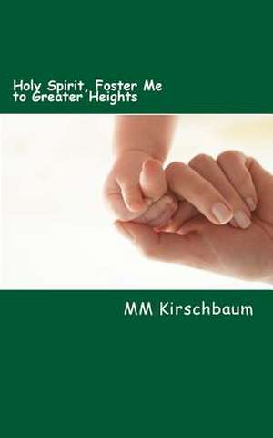 Holy Spirit, Foster Me to Greater Heights de M. M. Kirschbaum