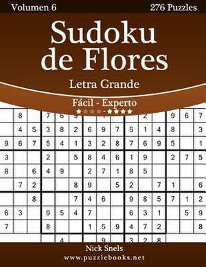 Sudoku de Flores Impresiones Con Letra Grande - de Facil a Experto - Volumen 6 - 276 Puzzles