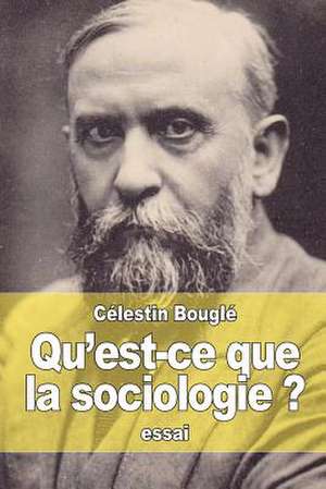 Qu'est-Ce Que La Sociologie ? de Celestin Bougle