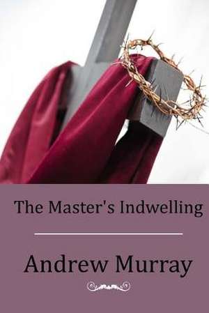 The Master's Indwelling de Andrew Murray