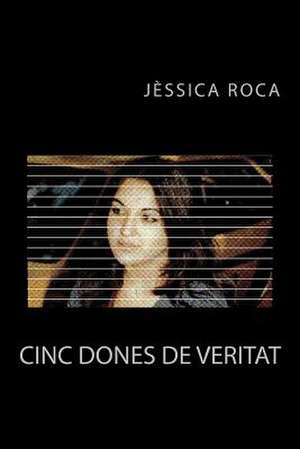 Cinc Dones de Veritat de Jessica Roca