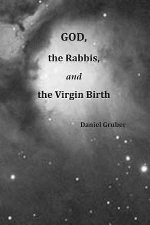 God, the Rabbis, and the Virgin Birth de Daniel Gruber