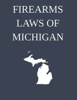 Firearms Laws of Michigan de Michigan Legal Publishing Ltd