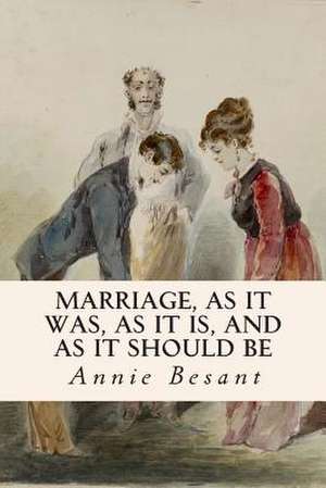 Marriage, as It Was, as It Is, and as It Should Be de Annie Besant