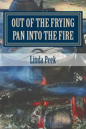 Out of the Frying Pan Into the Fire de Linda G. Peek