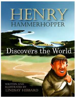 Henry Hammerhopper Discovers the World de Lindsay Hibbard