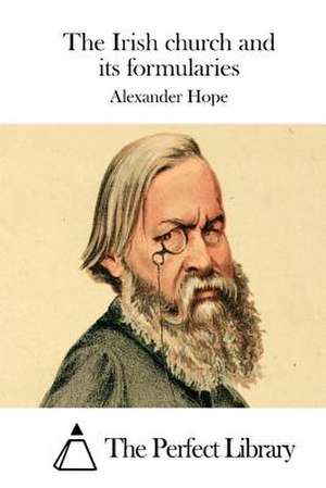 The Irish Church and Its Formularies de Alexander Hope