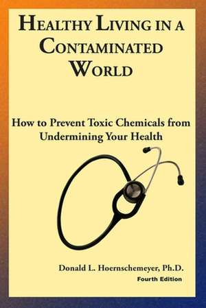 Healthy Living in a Contaminated World de Donald L. Hoernschemeyer Ph. D.