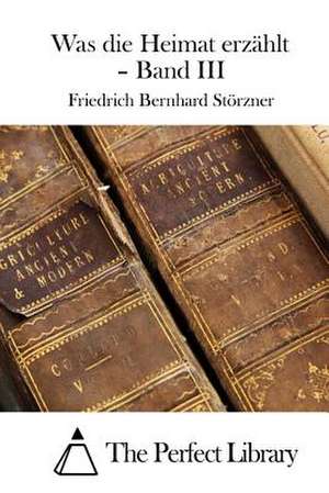 Was Die Heimat Erzahlt - Band III de Friedrich Bernhard Storzner