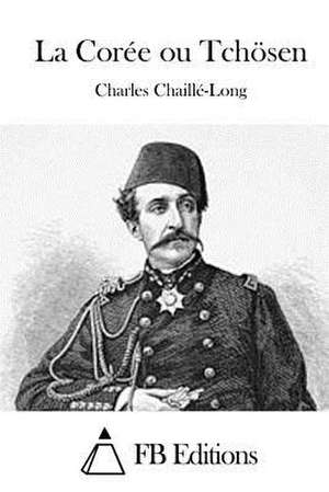 La Coree Ou Tchosen de Charles Chaille-Long