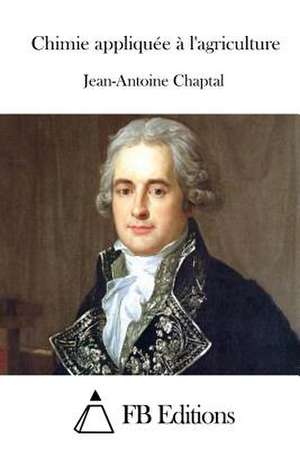 Chimie Appliquee A L'Agriculture de Jean Antoine Claude Chaptal