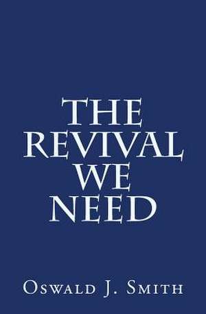 The Revival We Need de Smith, Oswald J.