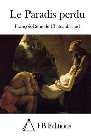 Le Paradis Perdu de Francois Rene De Chateaubriand