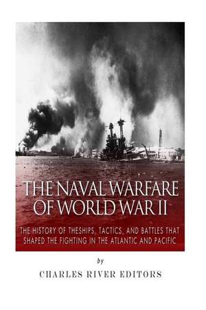 The Naval Warfare of World War II de Charles River Editors