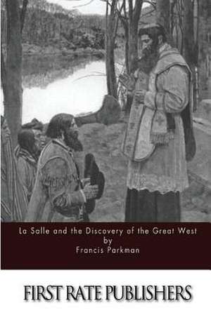 La Salle and the Discovery of the Great West de Francis Parkman