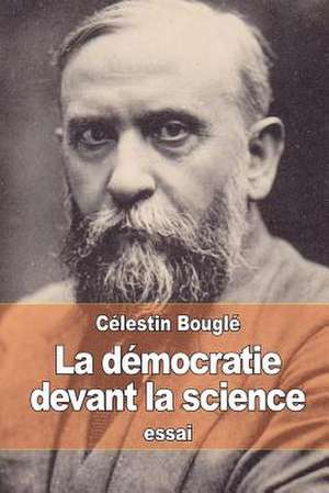 La Democratie Devant La Science de Celestin Bougle