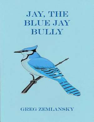 Jay, the Blue Jay Bully de Greg Zemlansky