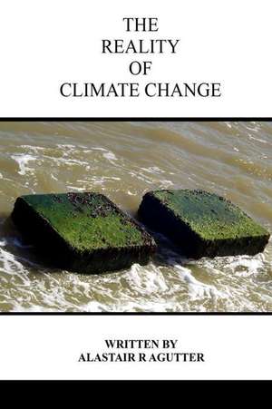 The Reality of Climate Change de Alastair R. Agutter