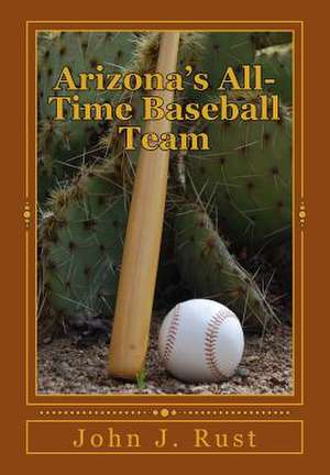 Arizona's All-Time Baseball Team de John J. Rust