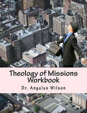 Theology of Missions Workbook de Wilson Phd, Dr Angulus D.