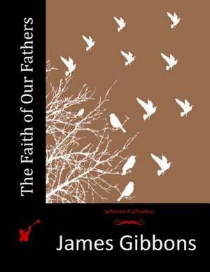 The Faith of Our Fathers de James Gibbons