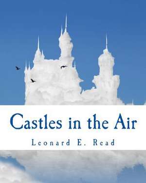 Castles in the Air de Leonard E. Read