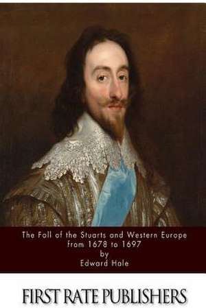 The Fall of the Stuarts and Western Europe from 1678 to 1697 de Edward Hale