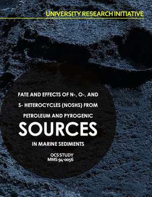 Fate and Effects of N-, O-, and S- Heterocycles (Noshs) from Petroleum and Pyrogenic Sources in Marine Sediments de U. S. Department of the Interior