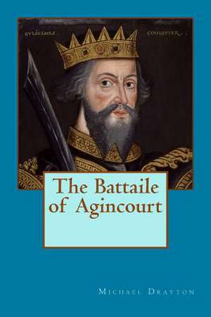 The Battaile of Agincourt de Michael Drayton