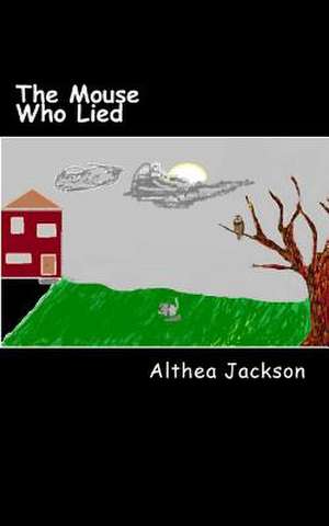 The Mouse Who Lied de Althea Jackson