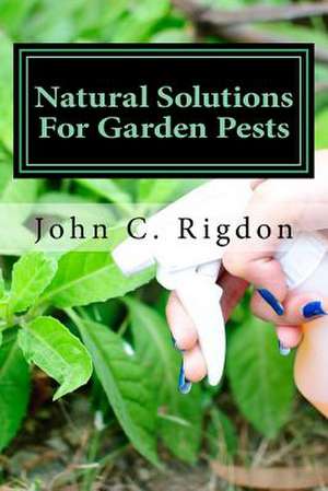 Natural Solutions for Garden Pests de John C. Rigdon