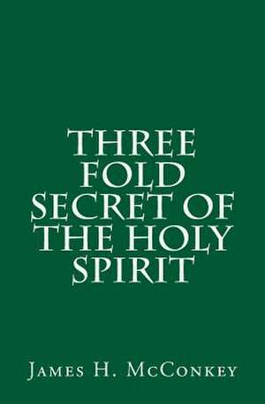 Three Fold Secret of the Holy Spirit de James H. McConkey