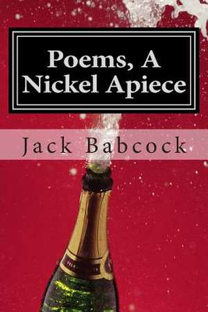 Poems a Nickel Apiece de Jack Babcock