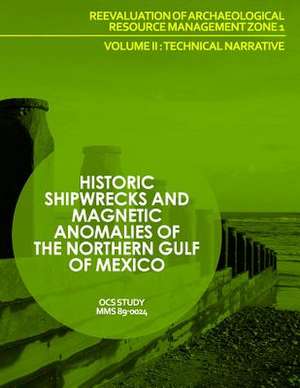 Historic Shipwrecks and Magnetic Anomalies of the Northern Gulf of Mexico Reevaluation of Archaeological Resource Management Zone 1 Volume II de U. S. Department of the Interior